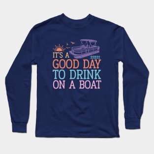 It's a Good Day to Drink on a Boat Long Sleeve T-Shirt